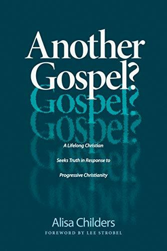Another Gospel? (A Lifelong Christian Seeks Truth in Response to Progressive Christianity) by Alisa Childers, Lee Strobel, 9781496441737