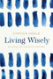 Living Wisely (Believing the Truths of Scripture) by Cynthia Heald, 9781641582001