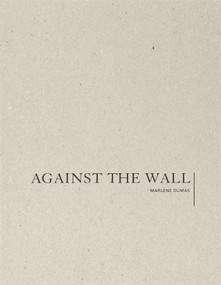 Marlene Dumas: Against the Wall by Marlene Dumas, 9781941701003