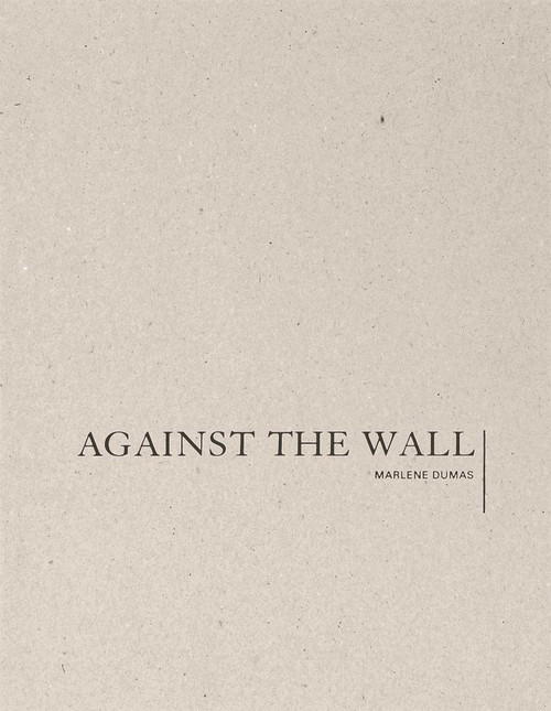 Marlene Dumas: Against the Wall by Marlene Dumas, 9781941701003