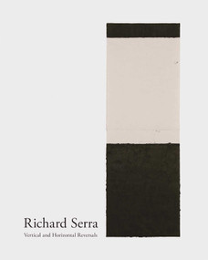 Richard Serra: Vertical and Horizontal Reversals by Richard Serra, Gordon Hughes, 9781941701010