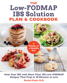 The Low-FODMAP IBS Solution Plan and Cookbook (Heal Your IBS with More Than 100 Low-FODMAP Recipes That Prep in 30 Minutes or Less) by Dr. Rachel Pauls, 9781592339716