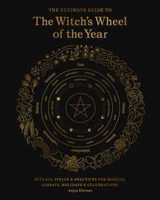 The Ultimate Guide to the Witch's Wheel of the Year (Rituals, Spells & Practices for Magical Sabbats, Holidays & Celebrations) by Anjou Kiernan, 9781592339839