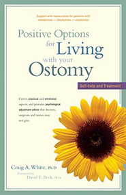 Positive Options for Living with Your Ostomy (Self-Help and Treatment) by Craig A. White, David E. Beck, Robert W. Beart, Jr., 9780897933582