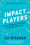 Impact Players (How to Take the Lead, Play Bigger, and Multiply Your Impact) by Liz Wiseman, 9780063063327