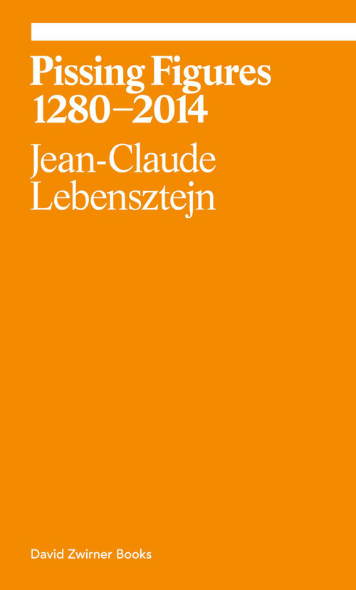 Pissing Figures 1280-2014 by Jean-Claude Lebensztejn, Jeff Nagy, 9781941701546