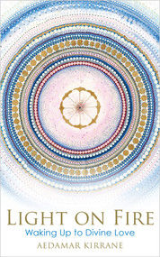 Light on Fire (Waking Up to Divine Love) by Aedamar Kirrane, 9781401961220