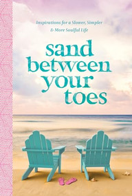 Sand Between Your Toes (Inspirations for a Slower, Simpler, and More Soulful Life) by Anna Kettle, 9781496443885