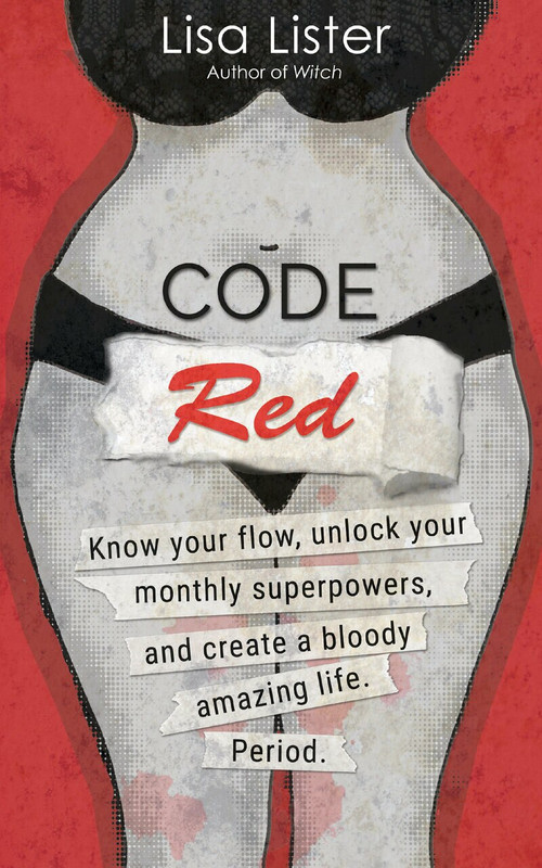 Code Red (Know Your Flow, Unlock Your Superpowers, and Create a Bloody Amazing Life. Period.) by Lisa Lister, 9781401961213