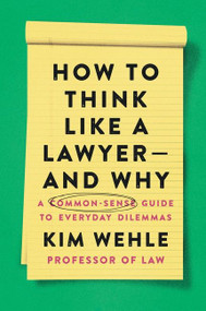 How to Think Like a Lawyer--and Why (A Common-Sense Guide to Everyday Dilemmas) by Kim Wehle, 9780063067561