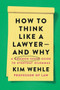 How to Think Like a Lawyer--and Why (A Common-Sense Guide to Everyday Dilemmas) by Kim Wehle, 9780063067561