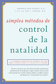 Simples métodos de control de la natalidad (La primera edición en español de una obra clásica para la salud de la mujer) (Spanish Edition) by Barbara Kass-Annese, R.N., C.N.P., 9781630266509