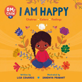 Om Child: I Am Happy (Chakras, Colors, and Feelings) by Lisa Edwards, Sandhya Prabhat, 9780063068391