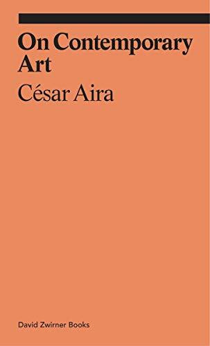 On Contemporary Art by Cesar Aira, Katherine Silver, Will Chancellor, Alexandra Kleeman, 9781941701867