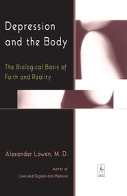 Depression and the Body (The Biological Basis of Faith and Reality) by Alexander Lowen, 9780140194654