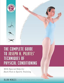The Complete Guide to Joseph H. Pilates' Techniques of Physical Conditioning (With Special Help for Back Pain and Sports Training) by Allan Menezes, 9780897934381
