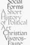 Social Forms: A Short History of Political Art by Christian Viveros-Faune, 9781941701904