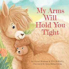 My Arms Will Hold You Tight by Crystal Bowman, Teri McKinley, Anna Kubaszewska, 9781496446220