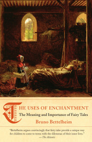 The Uses of Enchantment (The Meaning and Importance of Fairy Tales) by Bruno Bettelheim, 9780307739636