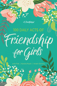 100 Daily Acts of Friendship for Girls (A Devotional) by Kendra Roehl, Julie Fisk, Kristin Demery, 9781496444660