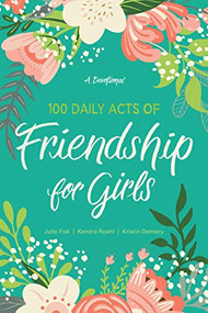 100 Daily Acts of Friendship for Girls (A Devotional) by Kendra Roehl, Julie Fisk, Kristin Demery, 9781496444660