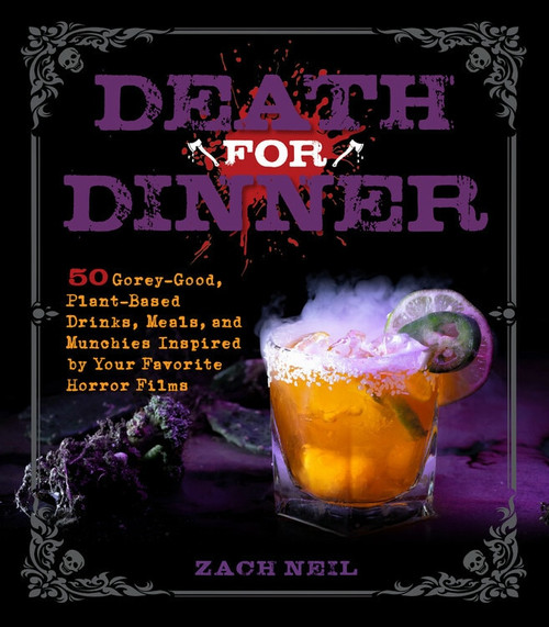 Death for Dinner (50 Gorey-Good, Plant-Based Drinks, Meals, and Munchies Inspired by Your Favorite Slasher Films) by Zach Neil, 9781631067853