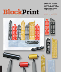 Block Print (Everything you need to know for printing with lino blocks, rubber blocks, foam sheets, and stamp sets) by Andrea Lauren, 9781631591136
