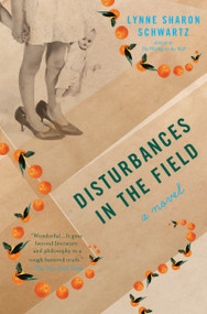 Disturbances in the Field (A Novel) by Lynne Sharon Schwartz, 9781582433325