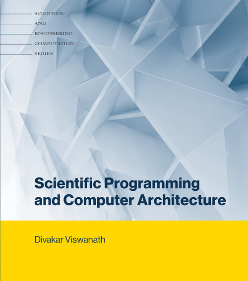 Scientific Programming and Computer Architecture by Divakar Viswanath, 9780262036290