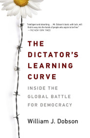 The Dictator's Learning Curve (Inside the Global Battle for Democracy) by William J. Dobson, 9780307477552