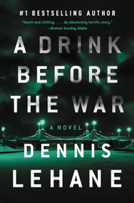 A Drink Before the War (The First Kenzie and Gennaro Novel) by Dennis Lehane, 9780063072954