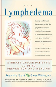 Lymphedema (A Breast Cancer Patient's Guide to Prevention and Healing) by Jeannie Burt, Gwen White, 9781630267322