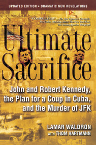 Ultimate Sacrifice (John and Robert Kennedy, the Plan for a Coup in Cuba, and the Murder of JFK) by Lamar Waldron, Thom Hartmann, 9781582434230