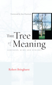 The Tree of Meaning (Language, Mind and Ecology) by Robert Bringhurst, Jim Harrison, 9781582435053