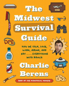The Midwest Survival Guide (How We Talk, Love, Work, Drink, and Eat . . . Everything with Ranch) by Charlie Berens, 9780063074958