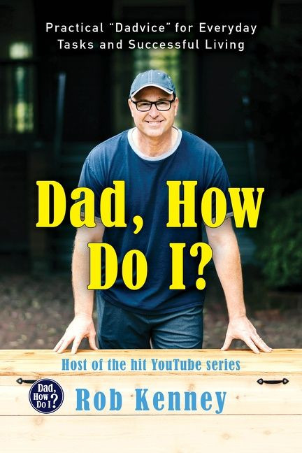 Dad, How Do I? (Practical "Dadvice" for Everyday Tasks and Successful Living) by Rob Kenney, 9780063074996
