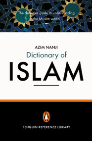 The Penguin Dictionary of Islam (The Definitive Guide to Understanding the Muslim World) by Azim Nanji, 9780141013992