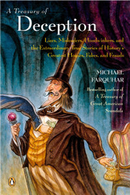 A Treasury of Deception (Liars, Misleaders, Hoodwinkers, and the Extraordinary True Stories of History's Greatest Hoaxes, Fakes, and Frauds) by Michael Farquhar, 9780143035442