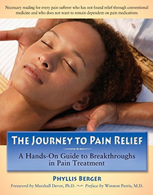 The Journey to Pain Relief (A Hands-On Guide to Breakthroughs in Pain Treatment) by Phyllis Berger, 9781630267346