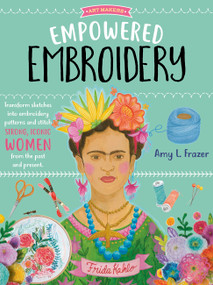Empowered Embroidery (Transform sketches into embroidery patterns and stitch strong, iconic women from the past and present) by Amy L. Frazer, 9781633228849