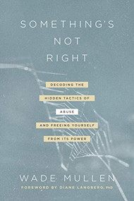 Something's Not Right (Decoding the Hidden Tactics of Abuse--and Freeing Yourself from Its Power) by Wade Mullen, Diane Mandt Langberg, 9781496444707