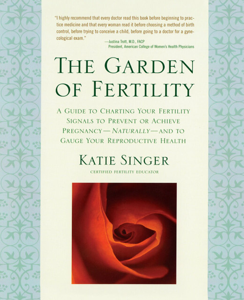 The Garden of Fertility (A Guide to Charting Your Fertility Signals to Prevent or Achieve Pregnancy- Naturally-and to Gauge Your Reproduction Health) by Katie Singer, 9781583331828