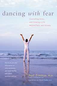 Dancing with Fear (Controlling Stress and Creating a Life Beyond Panic and Anxiety) by Paul Foxman, Ph.D., 9780897934763