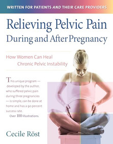 Relieving Pelvic Pain During and After Pregnancy (How Women Can Heal Chronic Pelvic Instability) by Cecile Röst, 9780897934800