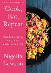 Cook, Eat, Repeat (Ingredients, Recipes, and Stories) by Nigella Lawson, 9780063079540