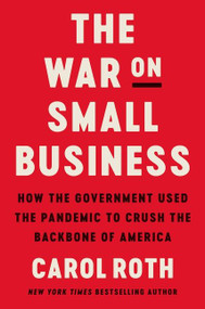 The War on Small Business (How the Government Used the Pandemic to Crush the Backbone of America) by Carol Roth, 9780063081413