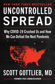 Uncontrolled Spread (Why COVID-19 Crushed Us and How We Can Defeat the Next Pandemic) by Scott Gottlieb, 9780063080010