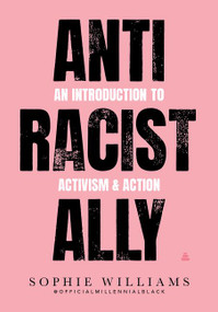 Anti-Racist Ally (An Introduction to Activism and Action) by Sophie Williams, 9780063081352