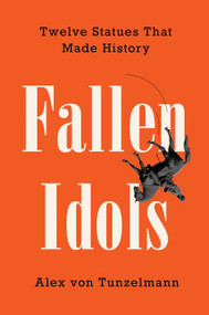 Fallen Idols (Twelve Statues That Made History) by Alex von Tunzelmann, 9780063081673