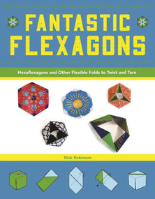 Fantastic Flexagons (Hexaflexagons and Other Flexible Folds to Twist and Turn) by Nick Robinson, 9781944686109